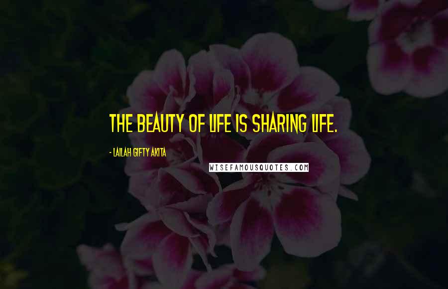 Lailah Gifty Akita Quotes: The beauty of life is sharing life.