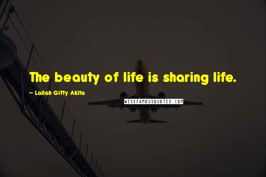 Lailah Gifty Akita Quotes: The beauty of life is sharing life.