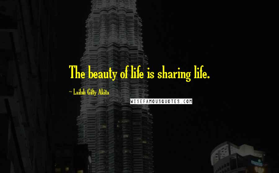 Lailah Gifty Akita Quotes: The beauty of life is sharing life.