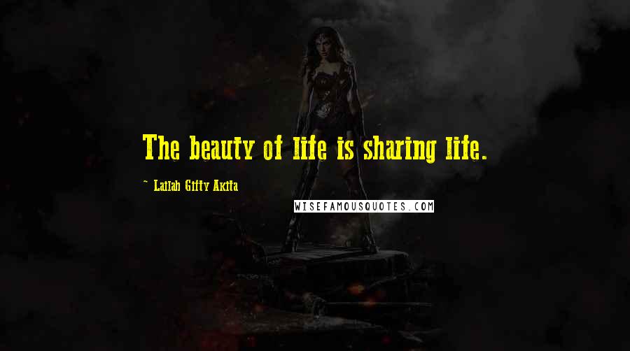 Lailah Gifty Akita Quotes: The beauty of life is sharing life.