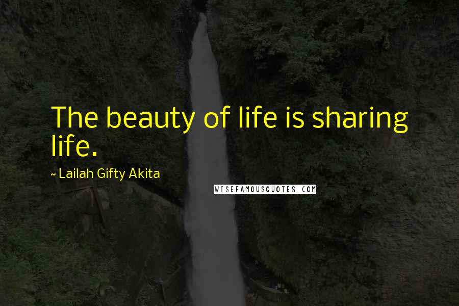 Lailah Gifty Akita Quotes: The beauty of life is sharing life.