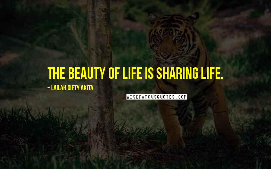 Lailah Gifty Akita Quotes: The beauty of life is sharing life.