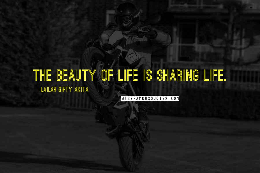 Lailah Gifty Akita Quotes: The beauty of life is sharing life.