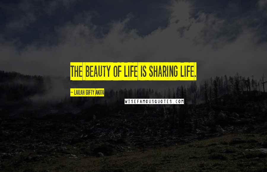 Lailah Gifty Akita Quotes: The beauty of life is sharing life.