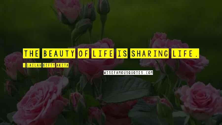 Lailah Gifty Akita Quotes: The beauty of life is sharing life.