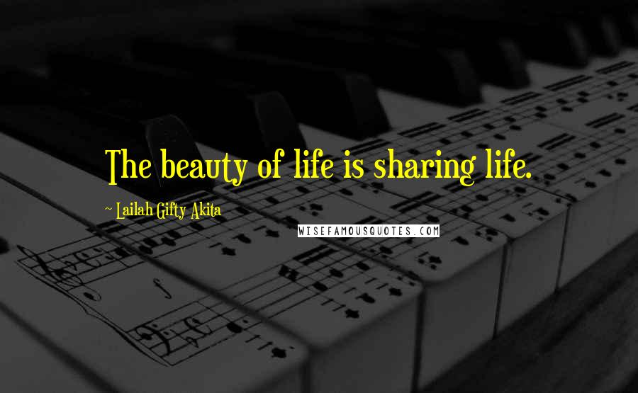 Lailah Gifty Akita Quotes: The beauty of life is sharing life.