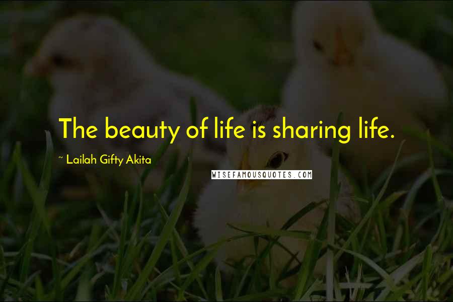 Lailah Gifty Akita Quotes: The beauty of life is sharing life.