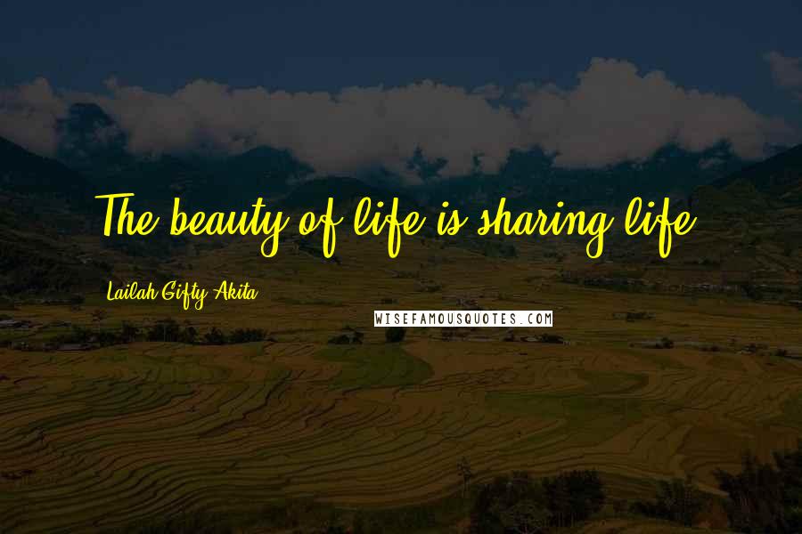 Lailah Gifty Akita Quotes: The beauty of life is sharing life.