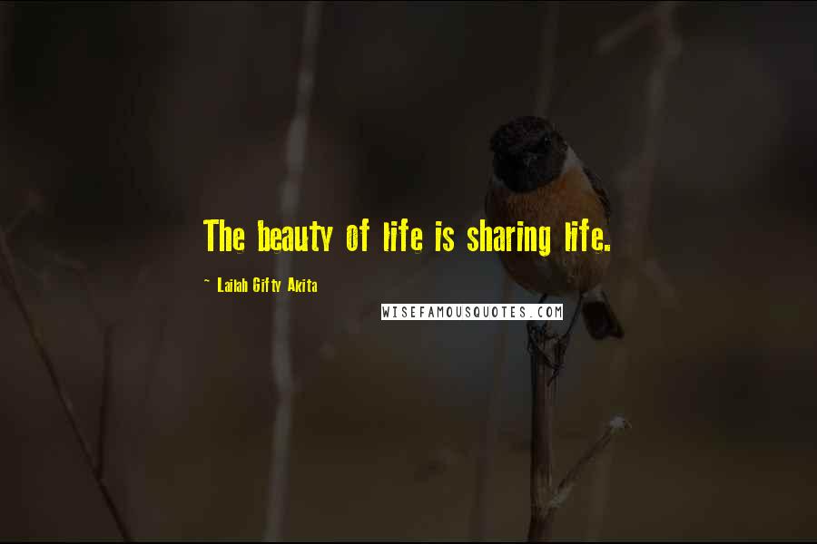 Lailah Gifty Akita Quotes: The beauty of life is sharing life.