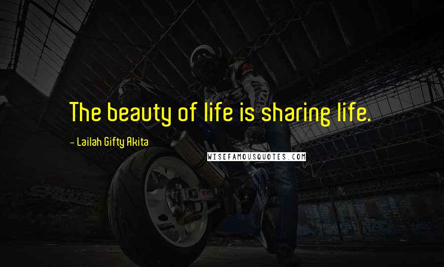 Lailah Gifty Akita Quotes: The beauty of life is sharing life.