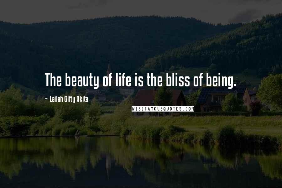 Lailah Gifty Akita Quotes: The beauty of life is the bliss of being.