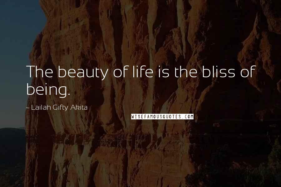 Lailah Gifty Akita Quotes: The beauty of life is the bliss of being.