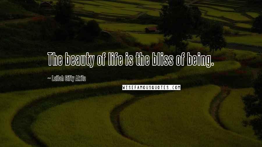 Lailah Gifty Akita Quotes: The beauty of life is the bliss of being.