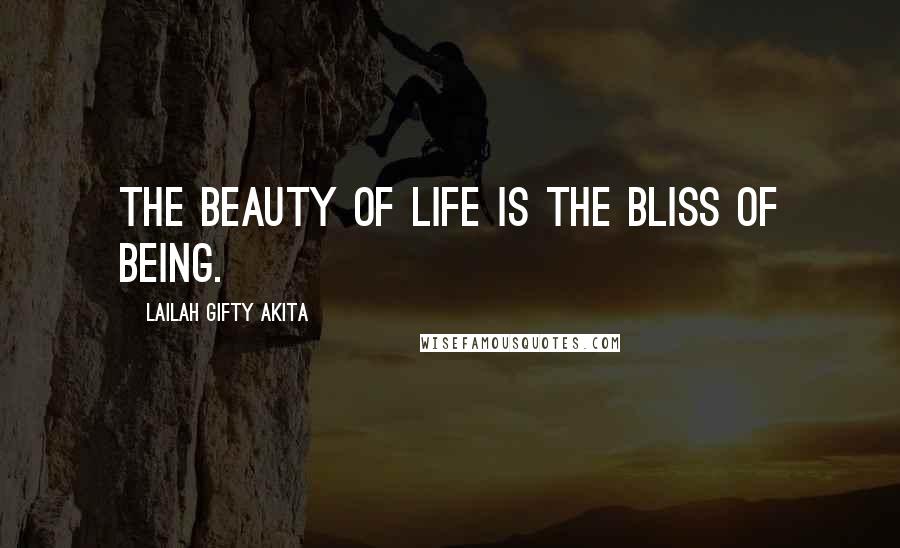 Lailah Gifty Akita Quotes: The beauty of life is the bliss of being.