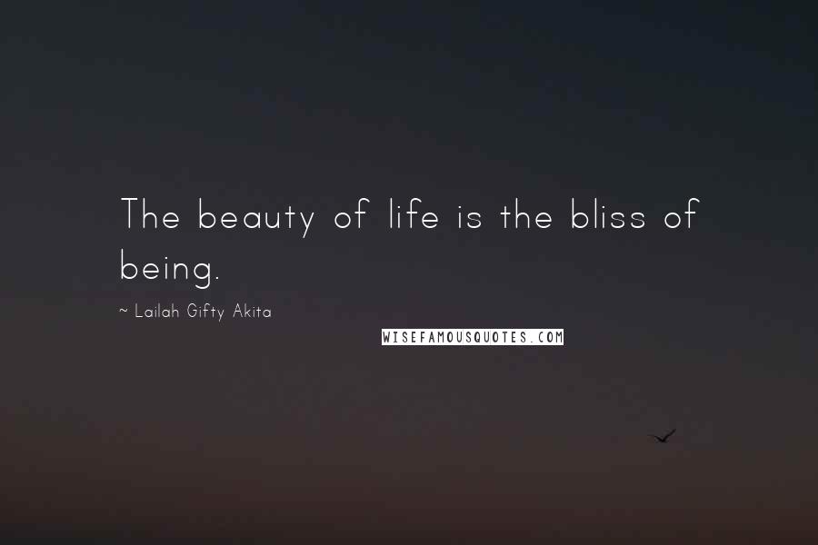 Lailah Gifty Akita Quotes: The beauty of life is the bliss of being.