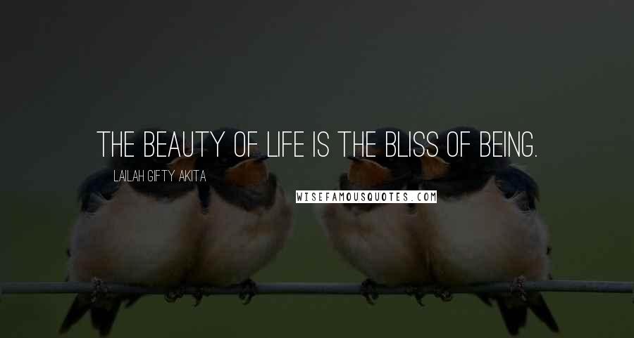 Lailah Gifty Akita Quotes: The beauty of life is the bliss of being.