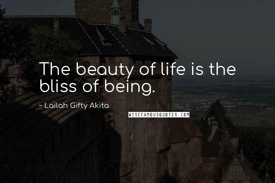 Lailah Gifty Akita Quotes: The beauty of life is the bliss of being.