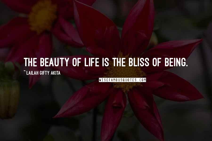 Lailah Gifty Akita Quotes: The beauty of life is the bliss of being.