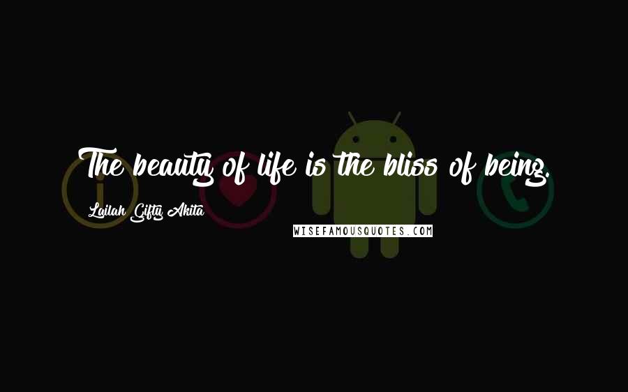 Lailah Gifty Akita Quotes: The beauty of life is the bliss of being.