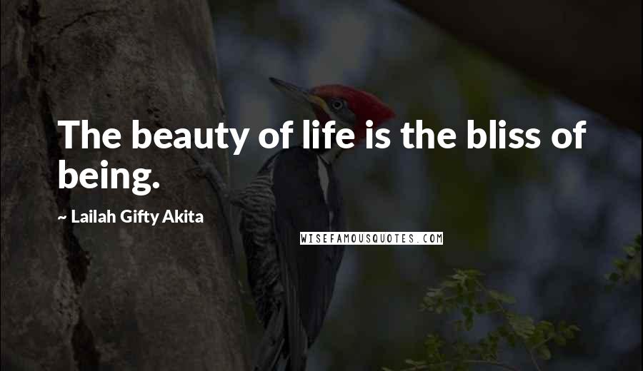 Lailah Gifty Akita Quotes: The beauty of life is the bliss of being.