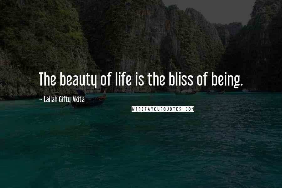 Lailah Gifty Akita Quotes: The beauty of life is the bliss of being.