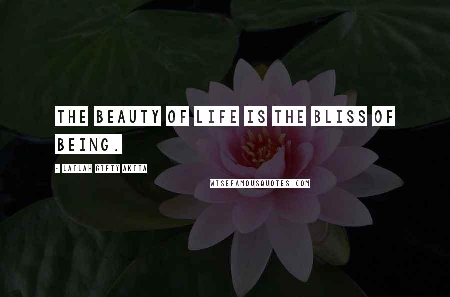 Lailah Gifty Akita Quotes: The beauty of life is the bliss of being.