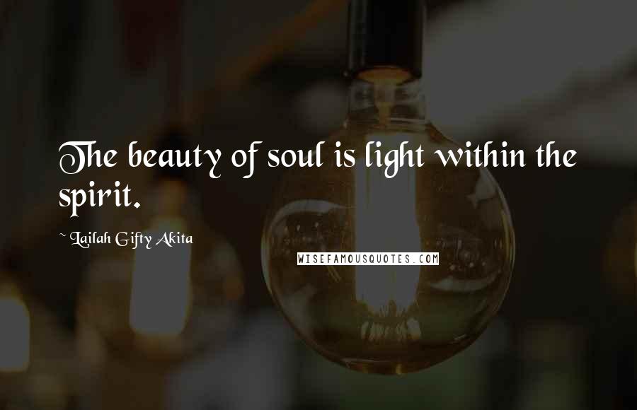 Lailah Gifty Akita Quotes: The beauty of soul is light within the spirit.