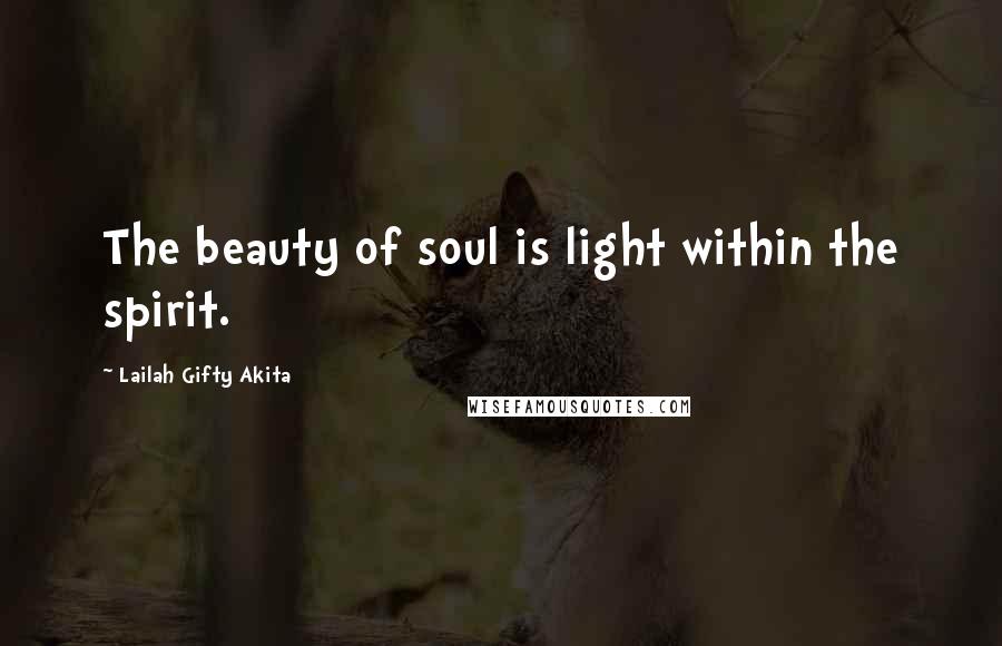 Lailah Gifty Akita Quotes: The beauty of soul is light within the spirit.