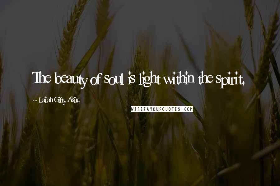 Lailah Gifty Akita Quotes: The beauty of soul is light within the spirit.