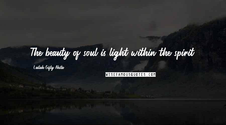Lailah Gifty Akita Quotes: The beauty of soul is light within the spirit.