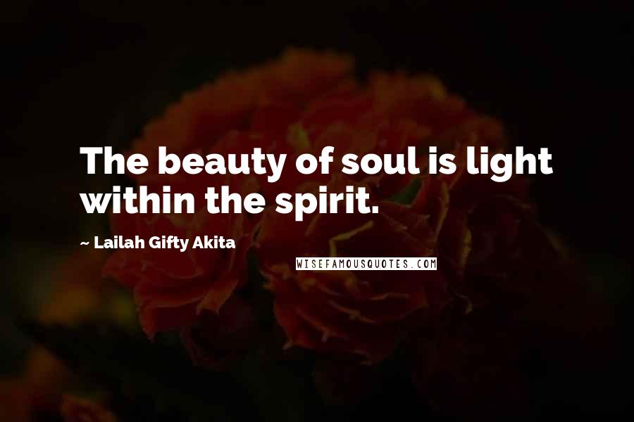 Lailah Gifty Akita Quotes: The beauty of soul is light within the spirit.