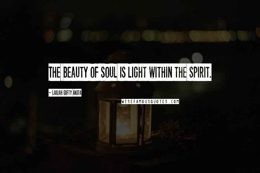 Lailah Gifty Akita Quotes: The beauty of soul is light within the spirit.
