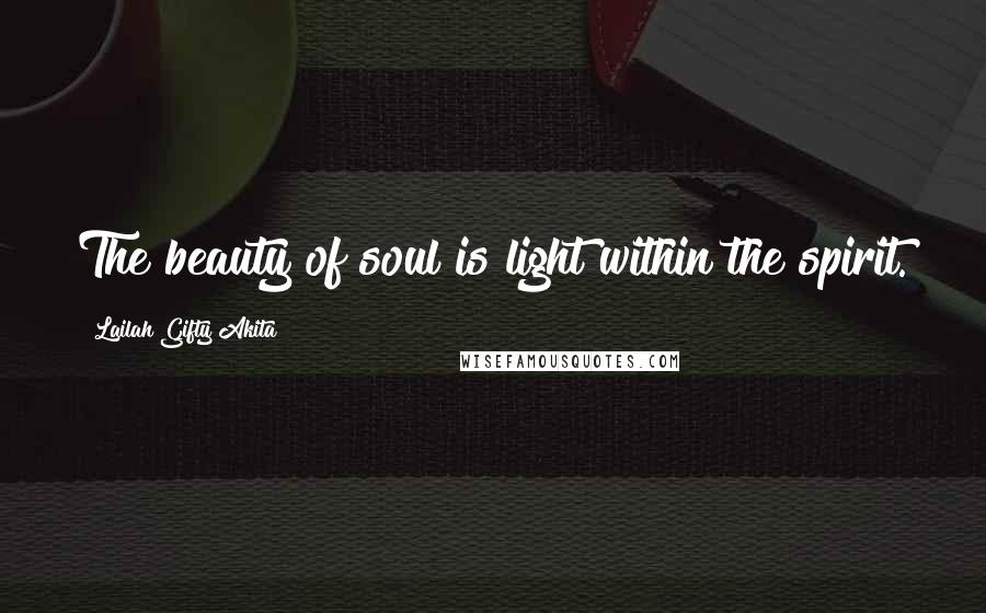 Lailah Gifty Akita Quotes: The beauty of soul is light within the spirit.
