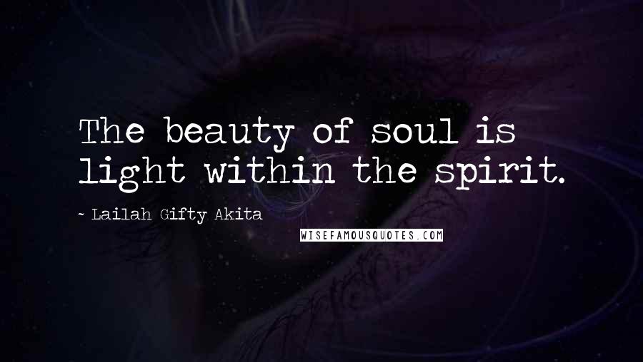 Lailah Gifty Akita Quotes: The beauty of soul is light within the spirit.