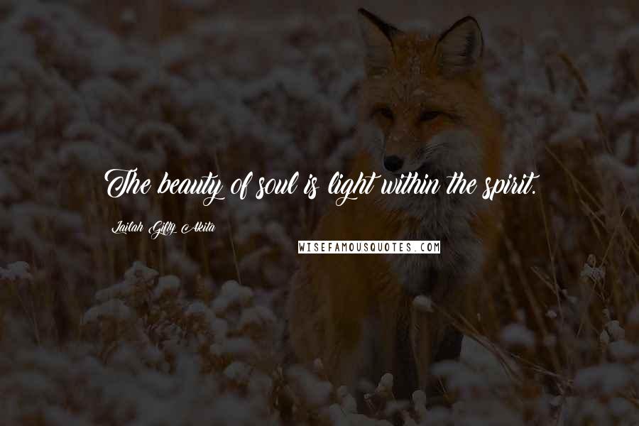 Lailah Gifty Akita Quotes: The beauty of soul is light within the spirit.