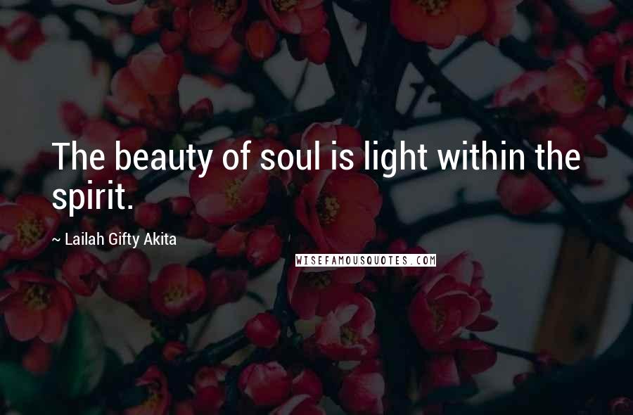Lailah Gifty Akita Quotes: The beauty of soul is light within the spirit.