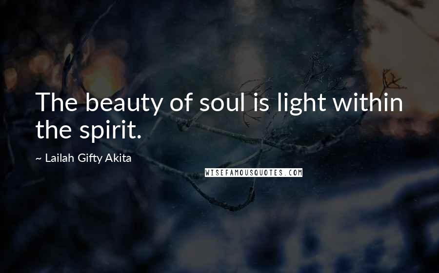 Lailah Gifty Akita Quotes: The beauty of soul is light within the spirit.