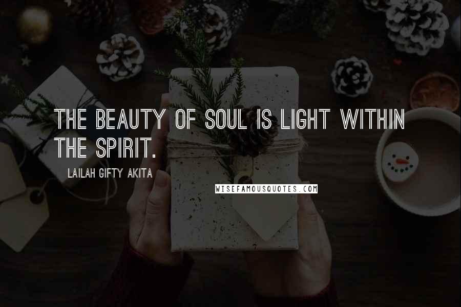 Lailah Gifty Akita Quotes: The beauty of soul is light within the spirit.
