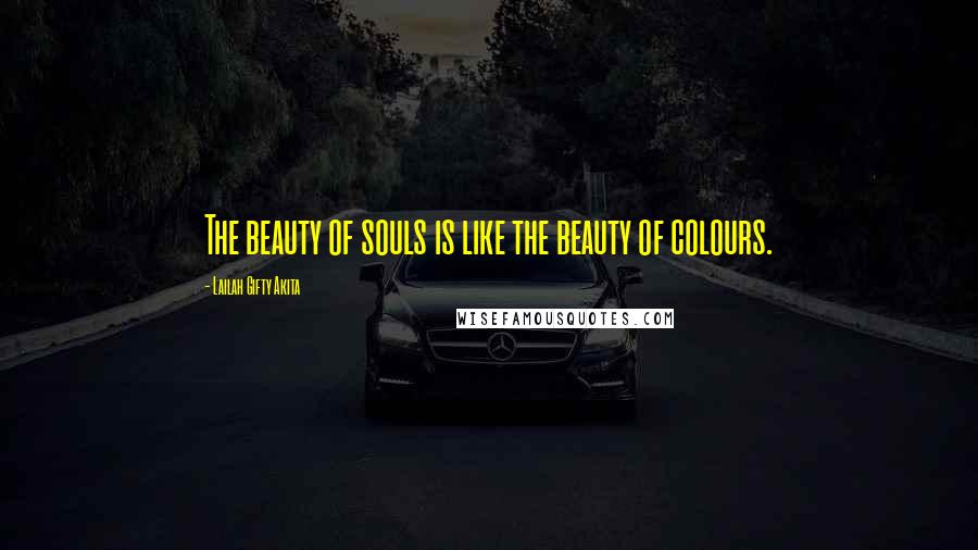 Lailah Gifty Akita Quotes: The beauty of souls is like the beauty of colours.