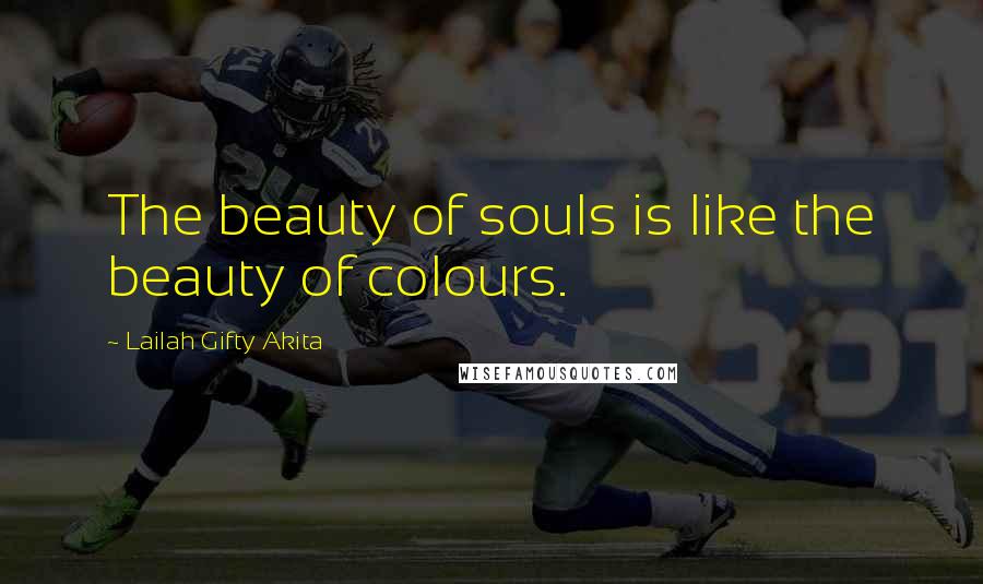 Lailah Gifty Akita Quotes: The beauty of souls is like the beauty of colours.