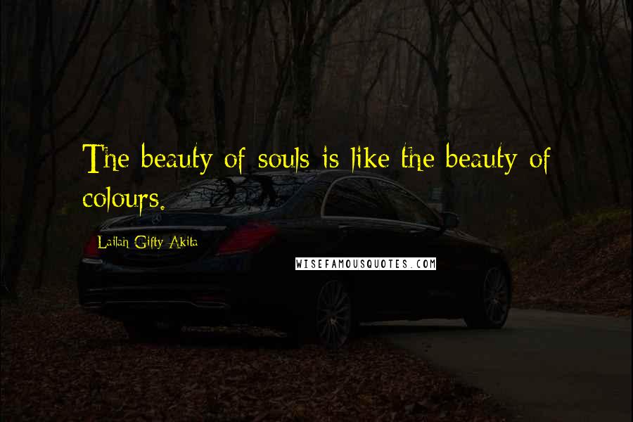 Lailah Gifty Akita Quotes: The beauty of souls is like the beauty of colours.