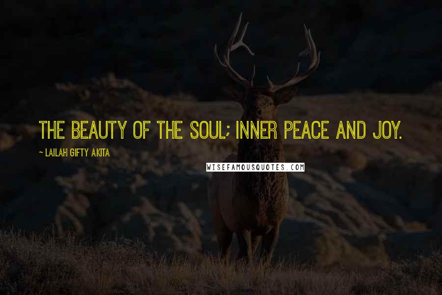 Lailah Gifty Akita Quotes: The beauty of the soul; inner peace and joy.