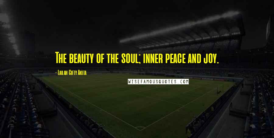 Lailah Gifty Akita Quotes: The beauty of the soul; inner peace and joy.