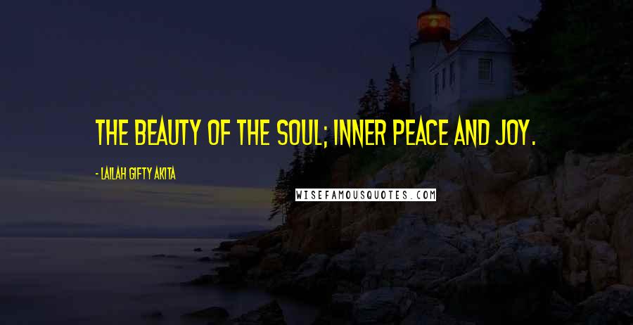 Lailah Gifty Akita Quotes: The beauty of the soul; inner peace and joy.