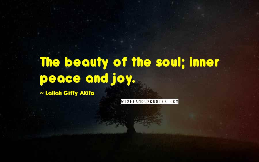 Lailah Gifty Akita Quotes: The beauty of the soul; inner peace and joy.