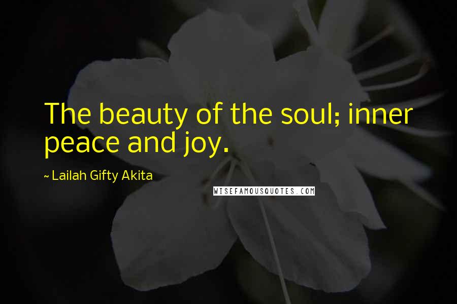 Lailah Gifty Akita Quotes: The beauty of the soul; inner peace and joy.