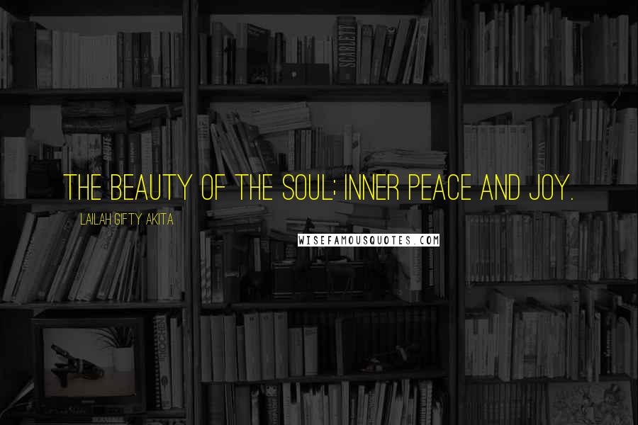 Lailah Gifty Akita Quotes: The beauty of the soul; inner peace and joy.