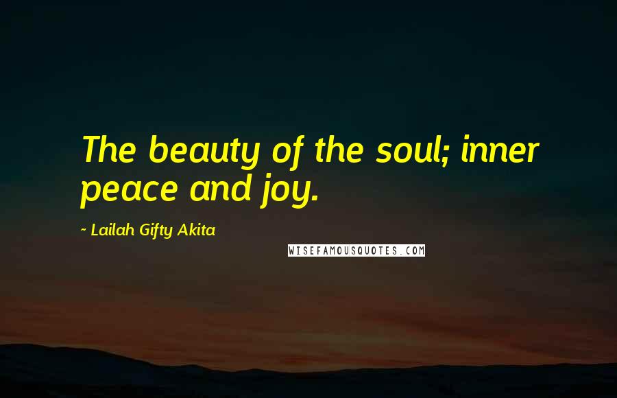 Lailah Gifty Akita Quotes: The beauty of the soul; inner peace and joy.