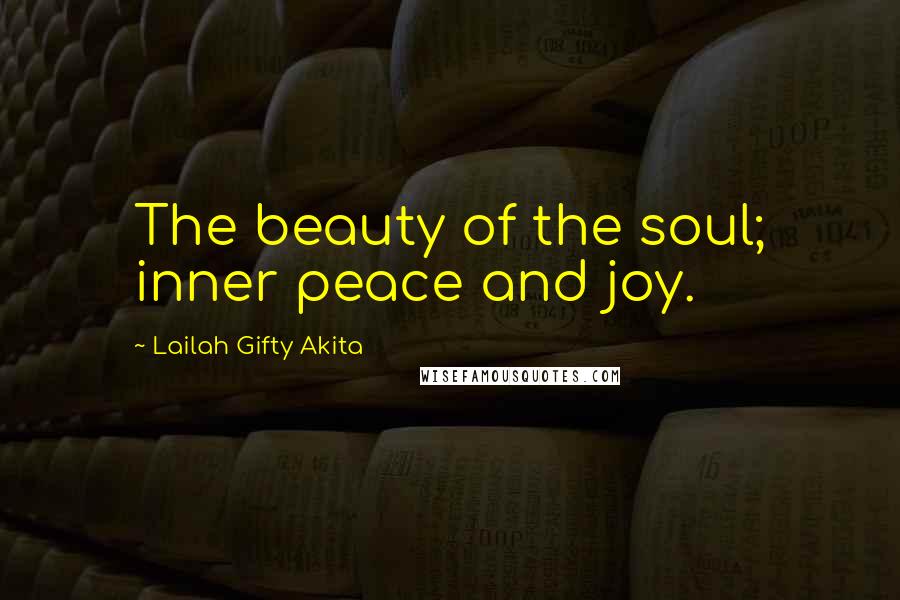 Lailah Gifty Akita Quotes: The beauty of the soul; inner peace and joy.