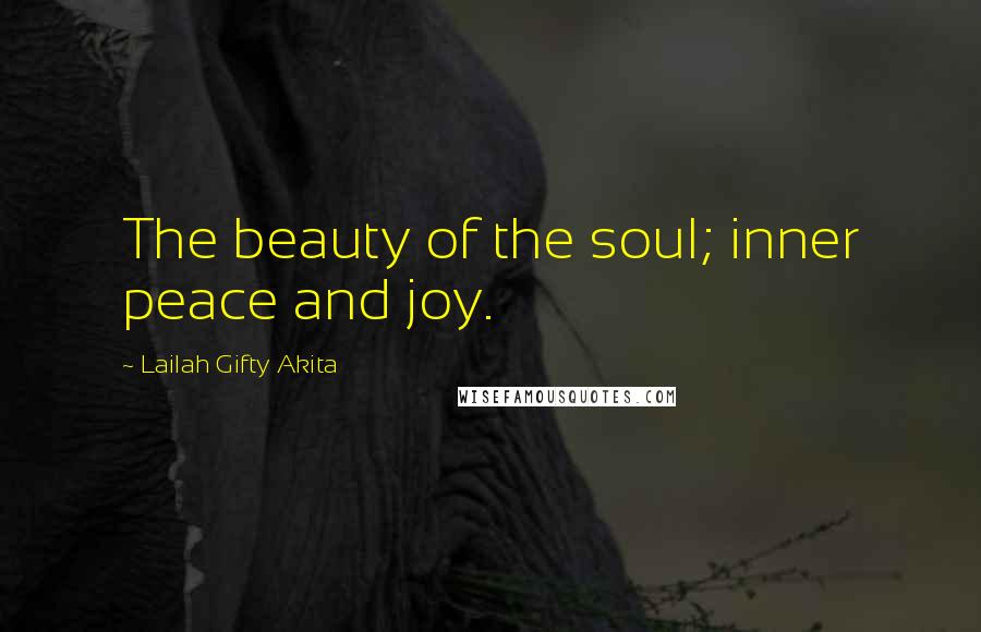 Lailah Gifty Akita Quotes: The beauty of the soul; inner peace and joy.